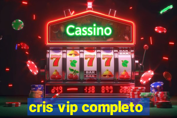 cris vip completo